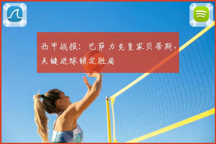 西甲战报：巴萨力克皇家贝蒂斯，关键进球锁定胜局