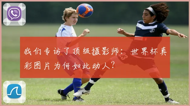 我们专访了顶级摄影师：世界杯真彩图片为何如此动人？