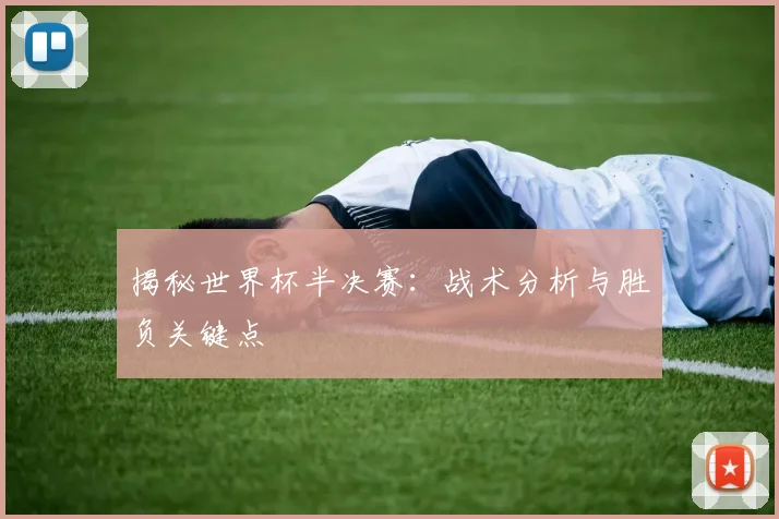 揭秘世界杯半决赛：战术分析与胜负关键点