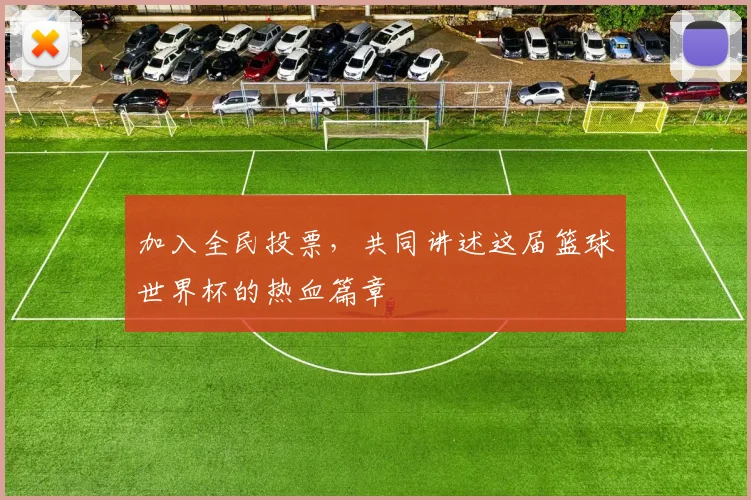 加入全民投票，共同讲述这届篮球世界杯的热血篇章