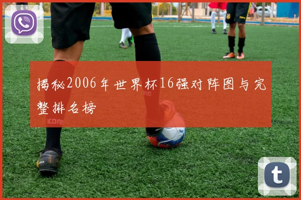 揭秘2006年世界杯16强对阵图与完整排名榜
